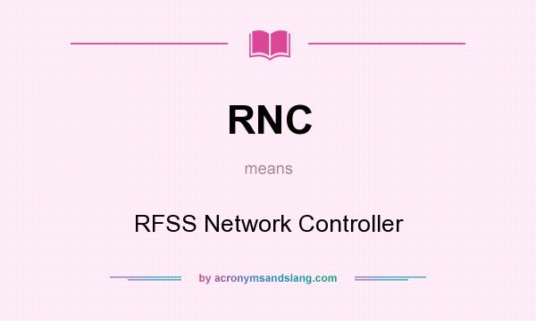 What does RNC mean? It stands for RFSS Network Controller