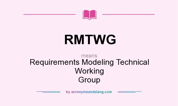 What does RMTWG mean? It stands for Requirements Modeling Technical Working Group