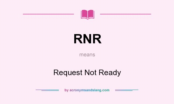 What does RNR mean? It stands for Request Not Ready