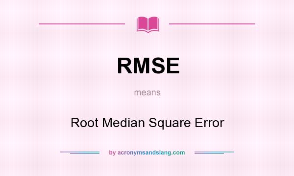 What does RMSE mean? It stands for Root Median Square Error