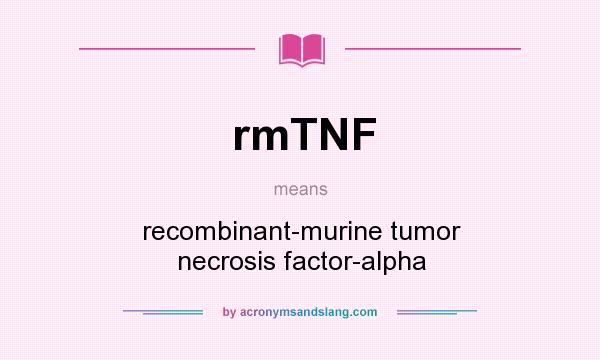 What does rmTNF mean? It stands for recombinant-murine tumor necrosis factor-alpha