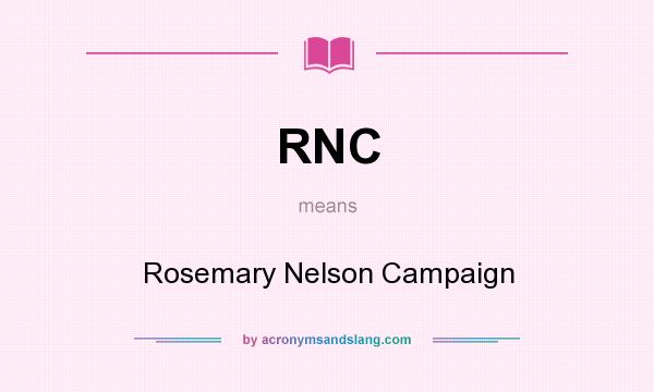 What does RNC mean? It stands for Rosemary Nelson Campaign