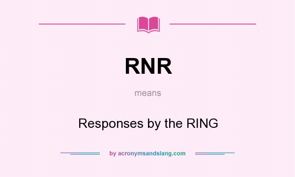 What does RNR mean? It stands for Responses by the RING