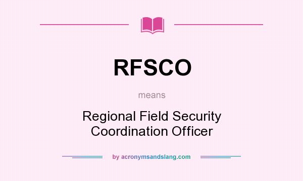 What does RFSCO mean? It stands for Regional Field Security Coordination Officer