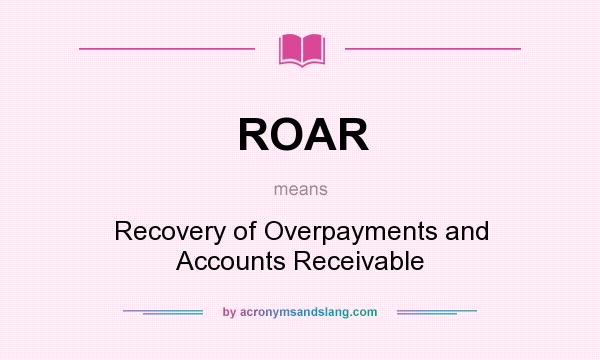 What does ROAR mean? It stands for Recovery of Overpayments and Accounts Receivable