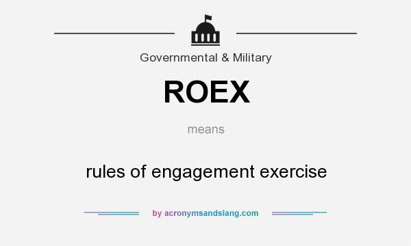 What does ROEX mean? It stands for rules of engagement exercise