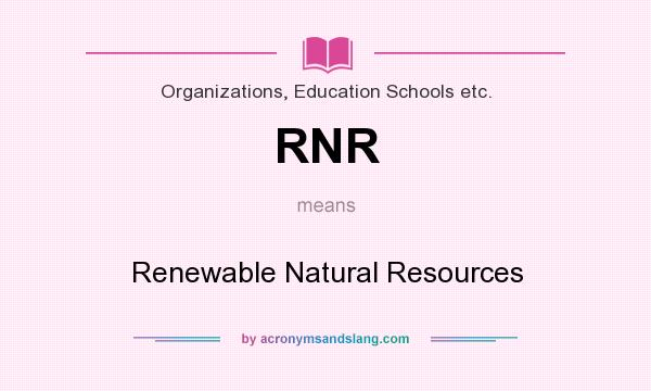 What does RNR mean? It stands for Renewable Natural Resources
