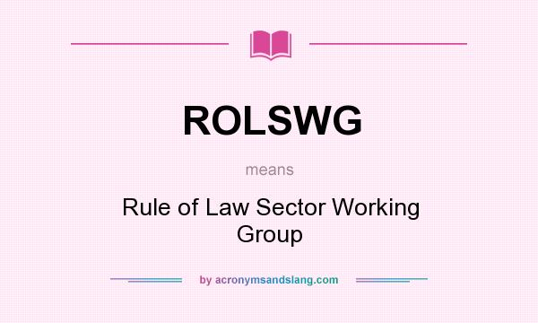 What does ROLSWG mean? It stands for Rule of Law Sector Working Group
