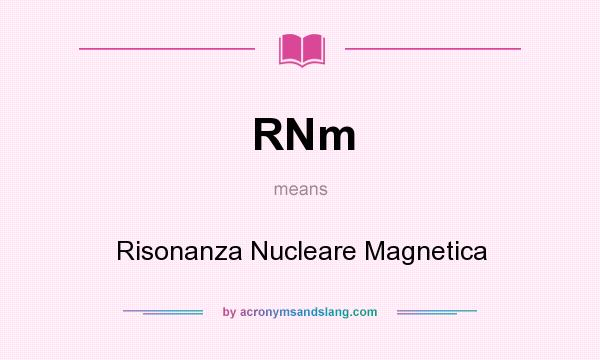 What does RNm mean? It stands for Risonanza Nucleare Magnetica