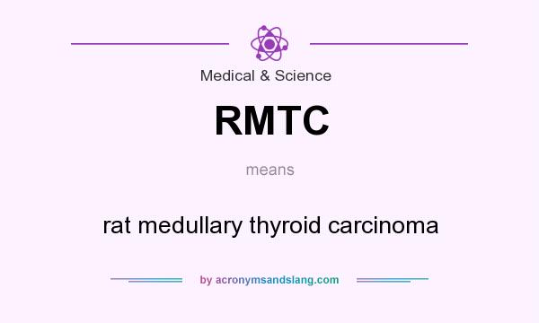 What does RMTC mean? It stands for rat medullary thyroid carcinoma