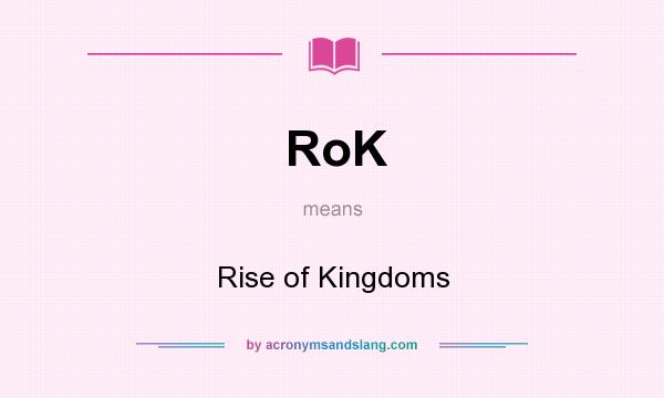 What does RoK mean? It stands for Rise of Kingdoms