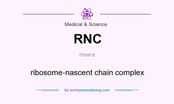 What does RNC mean? It stands for ribosome-nascent chain complex