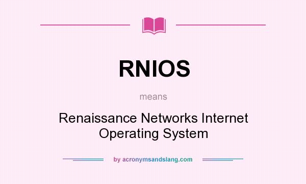 What does RNIOS mean? It stands for Renaissance Networks Internet Operating System