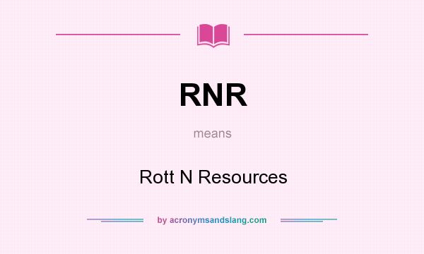 What does RNR mean? It stands for Rott N Resources