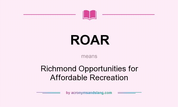 What does ROAR mean? It stands for Richmond Opportunities for Affordable Recreation