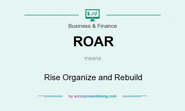 What does ROAR mean? It stands for Rise Organize and Rebuild