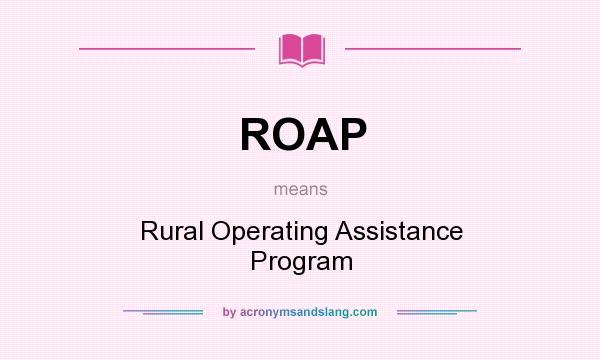 What does ROAP mean? It stands for Rural Operating Assistance Program