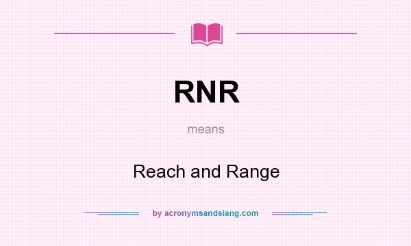 What does RNR mean? It stands for Reach and Range