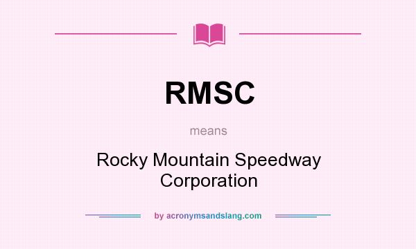 What does RMSC mean? It stands for Rocky Mountain Speedway Corporation