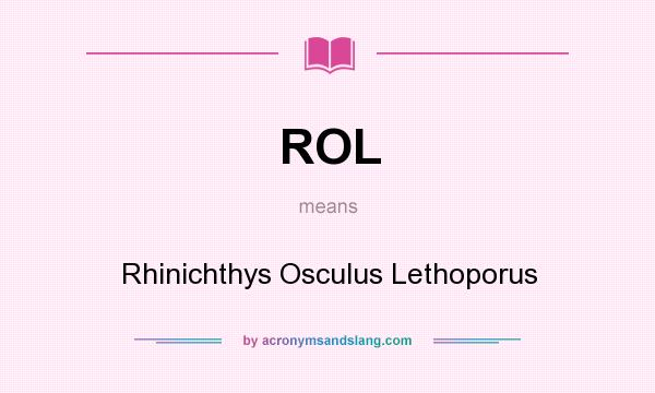 What does ROL mean? It stands for Rhinichthys Osculus Lethoporus