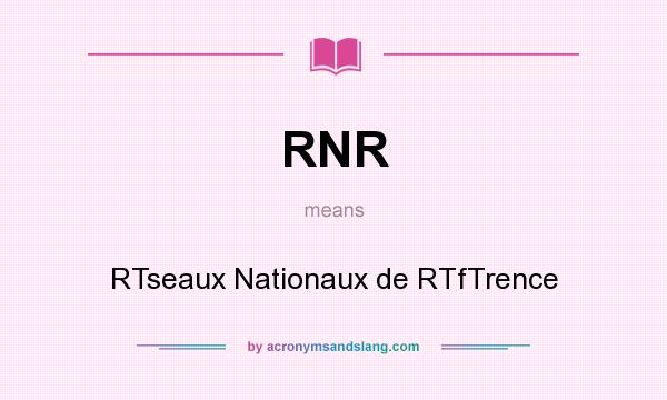 What does RNR mean? It stands for RTseaux Nationaux de RTfTrence