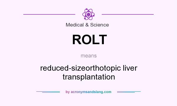 What does ROLT mean? It stands for reduced-sizeorthotopic liver transplantation
