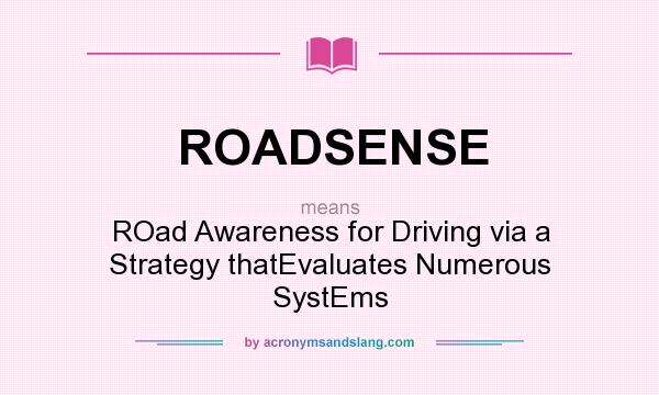 What does ROADSENSE mean? It stands for ROad Awareness for Driving via a Strategy thatEvaluates Numerous SystEms
