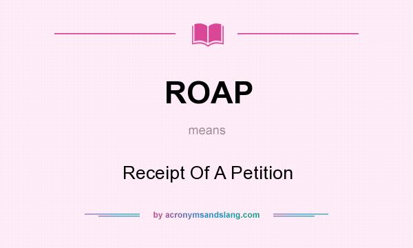 What does ROAP mean? It stands for Receipt Of A Petition