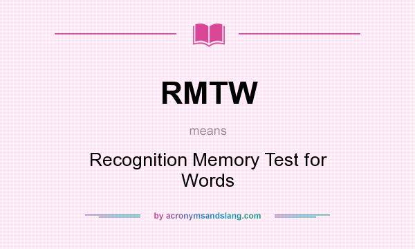 What does RMTW mean? It stands for Recognition Memory Test for Words