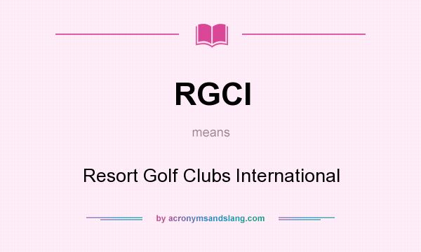 What does RGCI mean? It stands for Resort Golf Clubs International