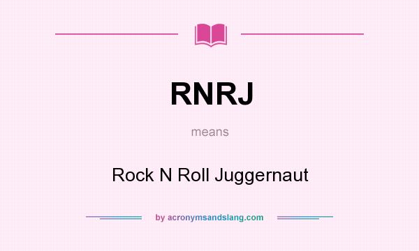 What does RNRJ mean? It stands for Rock N Roll Juggernaut