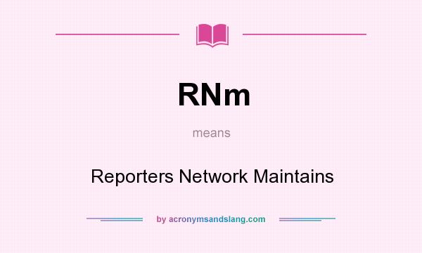 What does RNm mean? It stands for Reporters Network Maintains