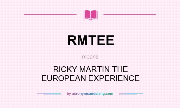 What does RMTEE mean? It stands for RICKY MARTIN THE EUROPEAN EXPERIENCE