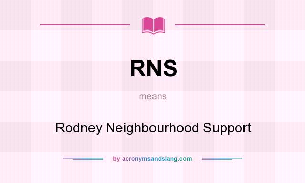 What does RNS mean? It stands for Rodney Neighbourhood Support