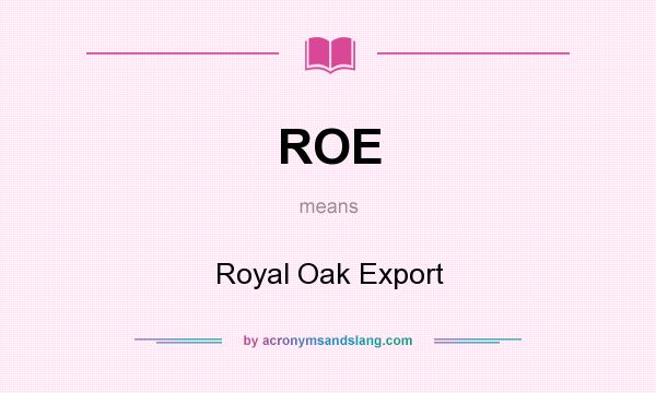 What does ROE mean? It stands for Royal Oak Export