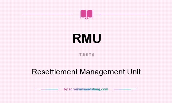 What does RMU mean? It stands for Resettlement Management Unit