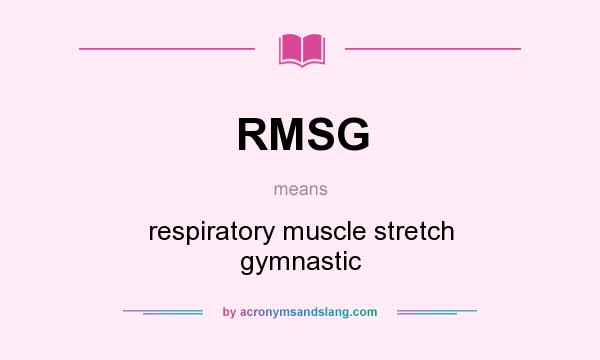 What does RMSG mean? It stands for respiratory muscle stretch gymnastic