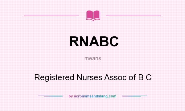 What does RNABC mean? It stands for Registered Nurses Assoc of B C