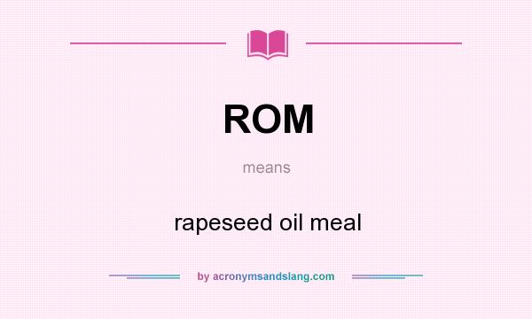 What does ROM mean? It stands for rapeseed oil meal