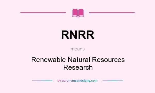What does RNRR mean? It stands for Renewable Natural Resources Research