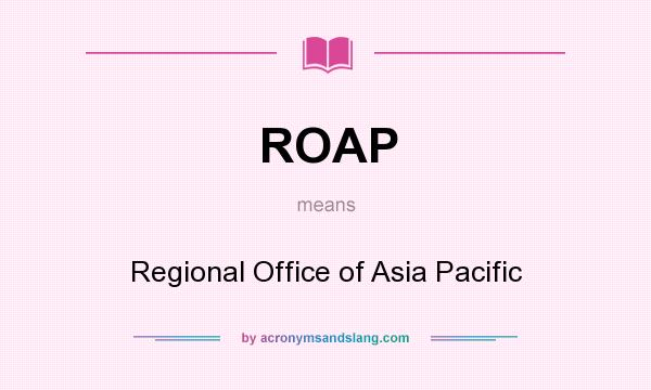 What does ROAP mean? It stands for Regional Office of Asia Pacific