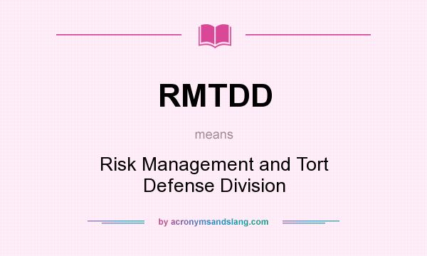 What does RMTDD mean? It stands for Risk Management and Tort Defense Division