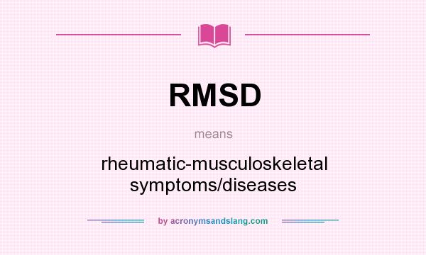 What does RMSD mean? It stands for rheumatic-musculoskeletal symptoms/diseases