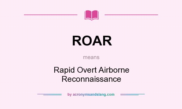 What does ROAR mean? It stands for Rapid Overt Airborne Reconnaissance