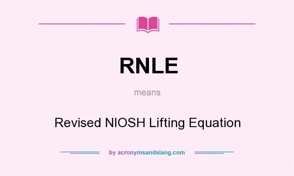 What does RNLE mean? It stands for Revised NIOSH Lifting Equation