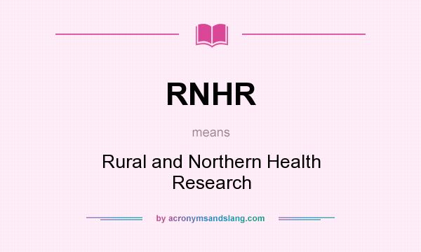 What does RNHR mean? It stands for Rural and Northern Health Research