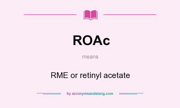 What does ROAc mean? It stands for RME or retinyl acetate