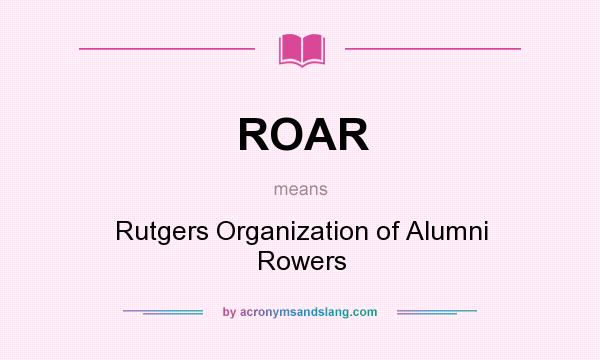 What does ROAR mean? It stands for Rutgers Organization of Alumni Rowers