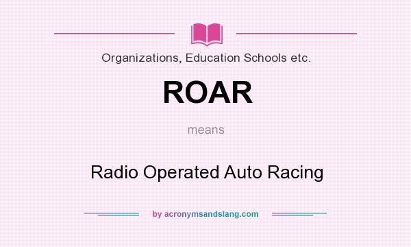 What does ROAR mean? It stands for Radio Operated Auto Racing
