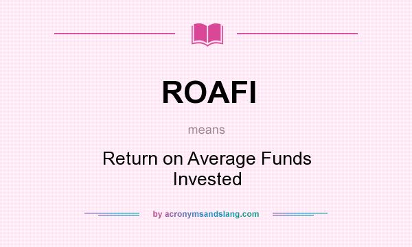 What does ROAFI mean? It stands for Return on Average Funds Invested